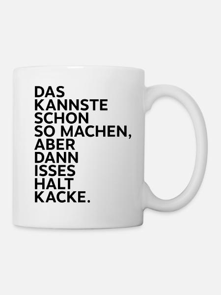 Das kannste so machen aber dann isses halt kacke. - Tasse - Weiß