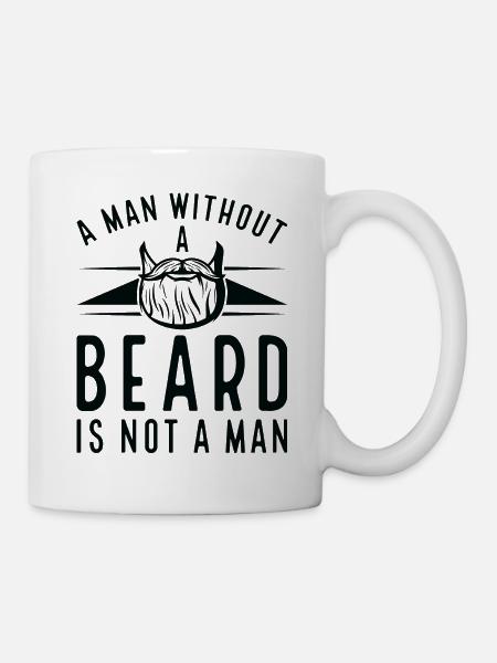 Ein Mann ohne Bart ist kein Mann - Tasse - Weiß