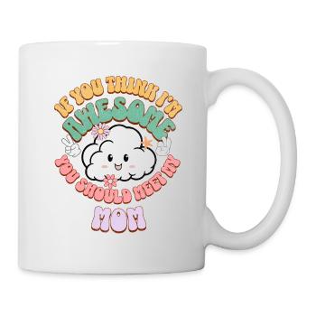 If You Think Im Awesome You Should Meet My Mom - Mug - white - Right
