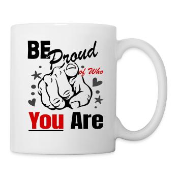 Be Proud of Who You Are - Tasse - Weiß - Rechts