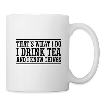 That's What I Do I Drink Tea And I Know Things Tea - Tasse - Weiß - Rechts