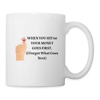 When you hit 60 your money goes first - Tasse - Weiß - Rechts