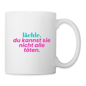 Lächle. Du kannst sie nicht alle töten - Tasse - Weiß - Rechts