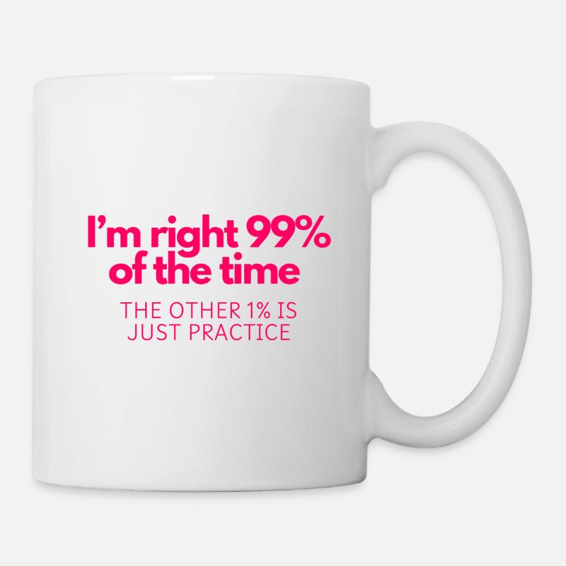 Always Right: 99% Confidence, 1% Practice - Mug - white