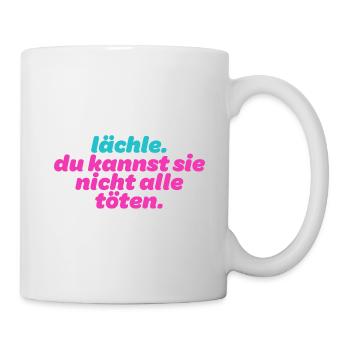 Lächle. Du kannst sie nicht alle töten - Tasse - Weiß - Rechts