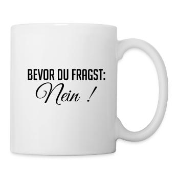 Witziges Statement – Bevor du fragst: Nein - Tasse - Weiß - Rechts