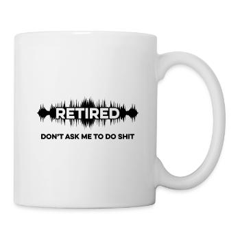 Retired Don't Ask Me To Do Shit Retirement Retired - Tasse - Weiß - Rechts