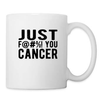 Fuck Cancer Cancer Awareness: just fuck you cancer - Tasse - Weiß - Rechts