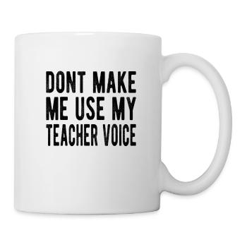 Teacher : don´t make me use my teacher voice - Tasse - Weiß - Rechts