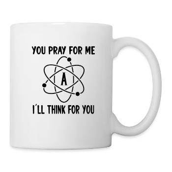ATHEISM ATHEIST : you pray for me. I´ll think - Tasse - Weiß - Rechts
