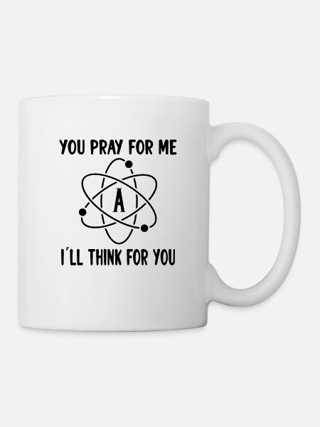 ATHEISM ATHEIST : You pray for me. I’ll think - Mug blanc - blanc