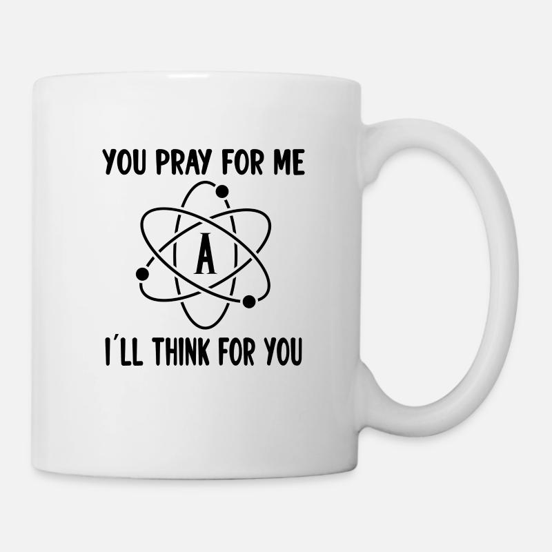 ATHEISM ATHEIST : You pray for me. I’ll think - Mug blanc - blanc
