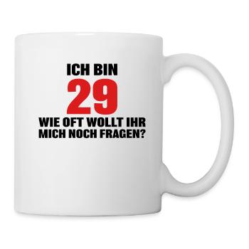 Ich bin 29 wie oft wollt ihr mich noch fragen? - Tasse - Weiß - Rechts