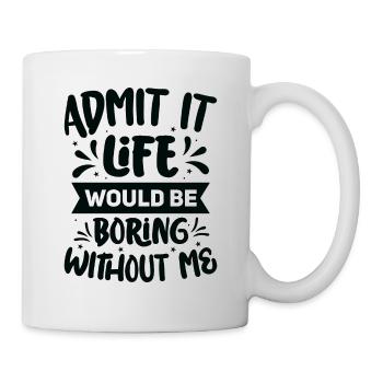 Humour amusant Admettez que la vie serait ennuyeuse sans moi - Mug blanc - blanc - Droite