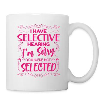 Sarkasmus Humor Ironie I Have Selective Hearing - Tasse - Weiß - Rechts