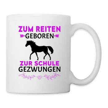 Pferde Zum Reiten Geboren Zur Schule Gezwungen Spr - Tasse - Weiß - Rechts