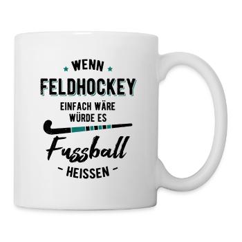 Wenn Feldhockey Einfach Wäre Würde Es Fußball Heiß - Tasse - Weiß - Rechts