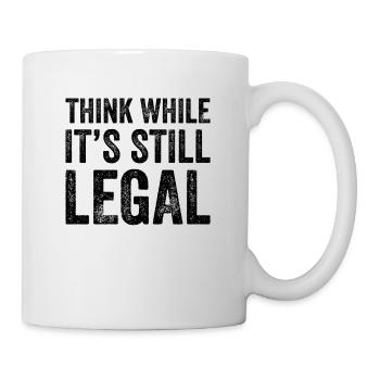 Denken Sie, während es noch legal ist Lustig - Tasse - Weiß - Rechts
