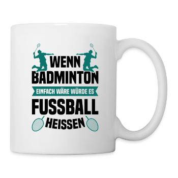 Wenn Badminton Einfach Wäre Würde Es Fußball Heiße - Tasse - Weiß - Rechts