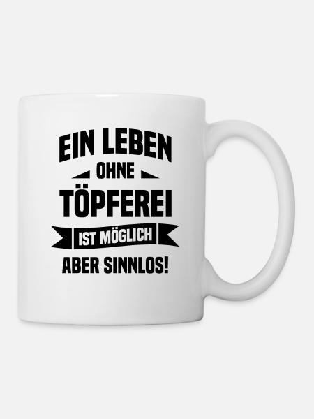 Ein Leben Ohne Töpferei Möglich Aber Sinnlos Keram - Tasse - Weiß