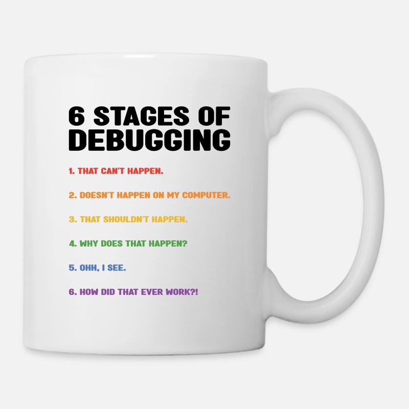 6 Stages Of Debugging Coder Programmer Software De - Tasse - Weiß