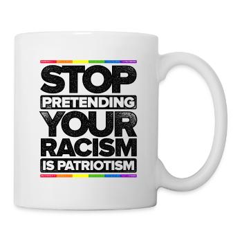 Stop Pretending Your Racism Is Patriotism Gay Prid - Tasse - Weiß - Rechts