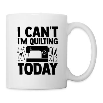 I Can't I'm Quilting Today Crocheting Knitting Sew - Tasse - Weiß - Rechts