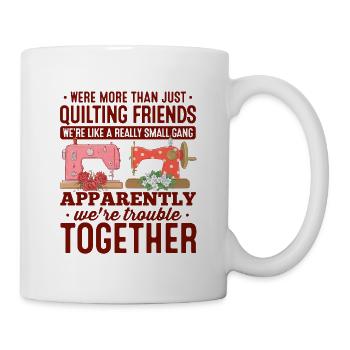 We're More Than Just Quilting Friends We're Like A - Tasse - Weiß - Rechts