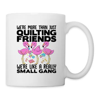 We're More Than Just Quilting Friends We're Like A - Tasse - Weiß - Rechts