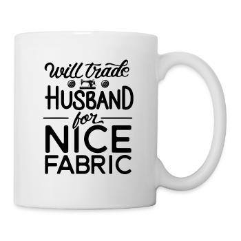 Will Trade Husband For Nice Fabric Sewing Knitting - Tasse - Weiß - Rechts
