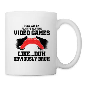 They Say I'm Always Playing Video Games Like Duh G - Tasse - Weiß - Rechts