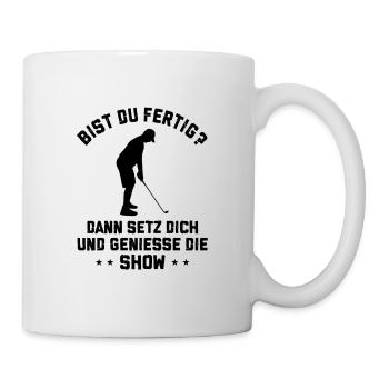 Bist Du Fertig? Dann Setz Dich und Genieße Die Sho - Tasse - Weiß - Rechts