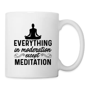 Everything In Moderation Except Meditation Meditat - Tasse - Weiß - Rechts