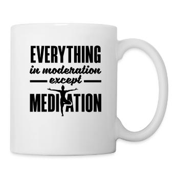 Everything In Moderation Except Meditation Meditat - Tasse - Weiß - Rechts