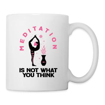 Meditation Is Not What You Think Meditating Relaxa - Tasse - Weiß - Rechts