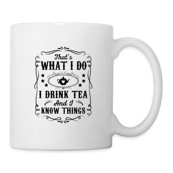 That's What I Do I Drink Tea And I Know Things Tea - Tasse - Weiß - Rechts