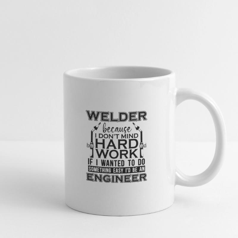 Welder Because I Don't Mind Hard Work Iron Welding Tasse