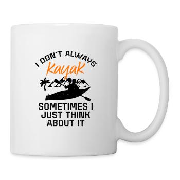 I Don't Always Kayak Somethimes I Just Think About - Tasse - Weiß - Rechts