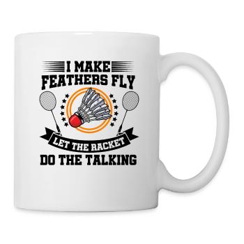 I Make Feathers Fly Let The Racket Do The Talking - Tasse - Weiß - Rechts