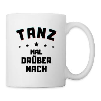 Tanz mal drüber nach - Freizeit Shirt Feiern gehen - Tasse - Weiß - Rechts
