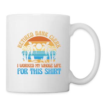 Retired Bank Clerk I Worked My Whole Life For This - Tasse - Weiß - Rechts