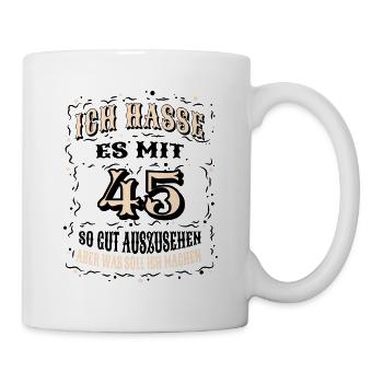 Geburtstag Ich Hasse Es Mit 45 So Gut Auszusehen - Tasse - Weiß - Rechts