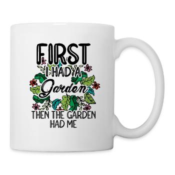 First I Had A Garden Then The Garden Had Me Garden - Tasse - Weiß - Rechts