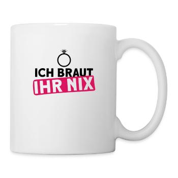 Ich Braut Ihr Nix - Junggesellinnenabschied JGA - Tasse - Weiß - Rechts