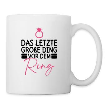 Das Letzte Große Ding Vor Dem Ring - JGA Braut - Tasse - Weiß - Rechts
