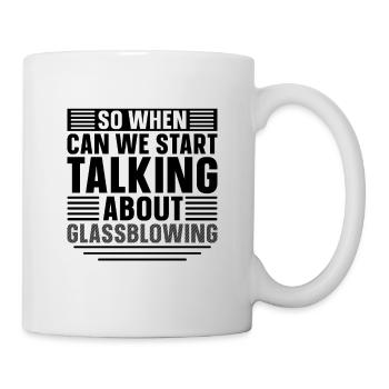 So When Can We Start Talking Glass Art Glassblower - Tasse - Weiß - Rechts