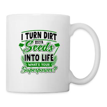 I Turn Dirt And Seeds Into Life Whats Your Superpo - Tasse - Weiß - Rechts