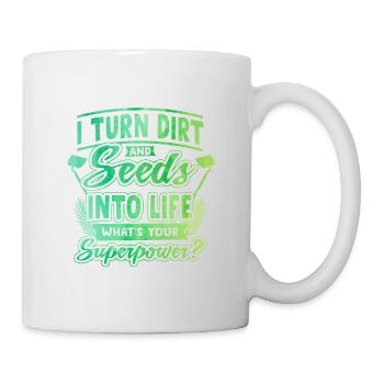 I Turn Dirt And Seeds Into Life Whats Your Superpo - Tasse - Weiß - Rechts