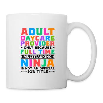 Adult Daycare Provider Only Because Full Time Baby - Tasse - Weiß - Rechts