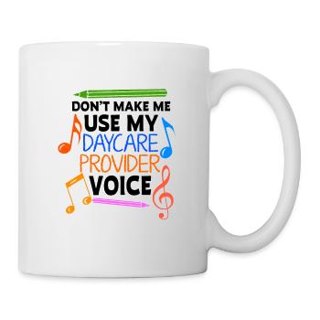 Dont Make Me Use My Daycare Provider Voice Prescho - Tasse - Weiß - Rechts